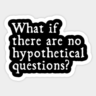 What if there were no hypothetical questions?// funny Sticker